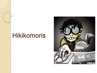 Hikikomoris 