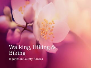 Walking, Hiking &
Biking
In Johnson County, Kansas
 