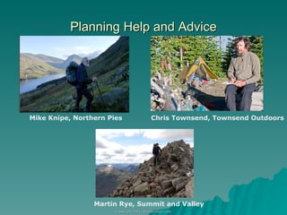 Planning Help and Advice Mike Knipe, Northern Pies Chris Townsend, Townsend Outdoors Martin Rye, Summit and Valley 