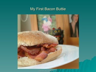 My First Bacon Buttie 
