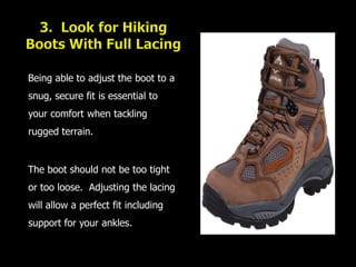 3.  Look for Hiking Boots With Full Lacing<br />Being able to adjust the boot to a snug, secure fit is essential to your c...