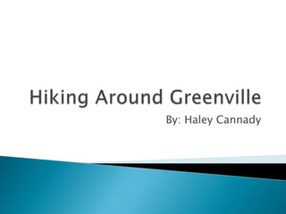 Hiking Around Greenville By: Haley Cannady 