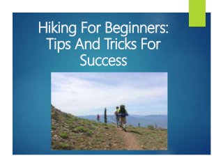 Hiking For Beginners:
Tips And Tricks For
Success
 