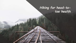 Hiking for head-to-
toe health
 