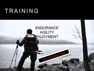 T R A I N I N G
ENDURANCE
AGILITY
ENJOYMENT
 