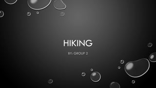HIKINGHIKING
BY: GROUP 2BY: GROUP 2
 