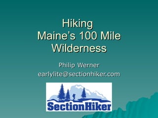 Hiking  Maine’s 100 Mile Wilderness Philip Werner [email_address] 