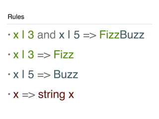 Rules
• x | 3 and x | 5 => FizzBuzz
• x | 3 => Fizz
• x | 5 => Buzz
• x => string x
 