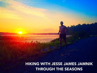 HIKING WITH JESSE JAMES JAMNIK
THROUGH THE SEASONS
 