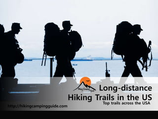 Top trails across the USA
Long-distance
Hiking Trails in the US
http://hikingcampingguide.com
 