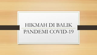 HIKMAH DI BALIK
PANDEMI COVID-19
 