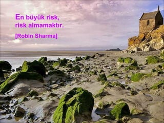 E n büyük risk, risk almamaktır. [Robin Sharma] 