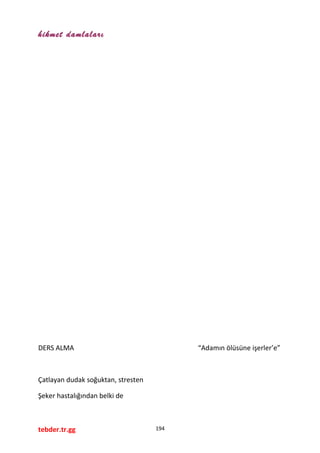 hikmet damlaları
DERS ALMA “Adamın ölüsüne işerler’e”
Çatlayan dudak soğuktan, stresten
Şeker hastalığından belki de
tebder.tr.gg 194
 