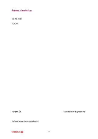 hikmet damlaları
02.01.2012
TOKAT
TEFEKKÜR “Modernlik düşmanına”
Tefekkürden önce tedebbürü
tebder.tr.gg 197
 