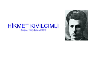 HİKMET KIVILCIMLI
(Priştine, 1902 - Belgrad 1971)
 