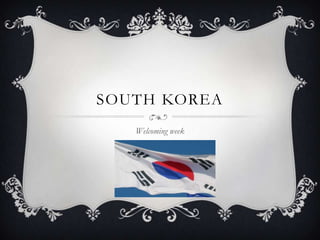 SOUTH KOREA
   Welcoming week
 