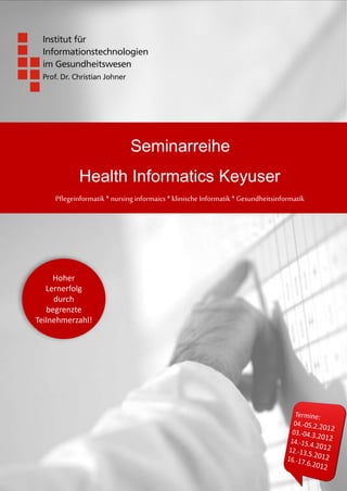 Seminarreihe
Health Informatics Keyuser
Pflegeinformatik * nursing informaics * klinische Informatik * Gesundheitsinformatik
Hoher
Lernerfolg
durch
begrenzte
Teilnehmerzahl!
 
