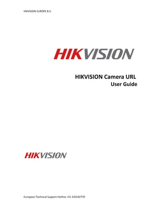 HIKVISION EUROPE B.V.
European Technical Support Hotline +31 235542770
HIKVISION Camera URL
User Guide
 