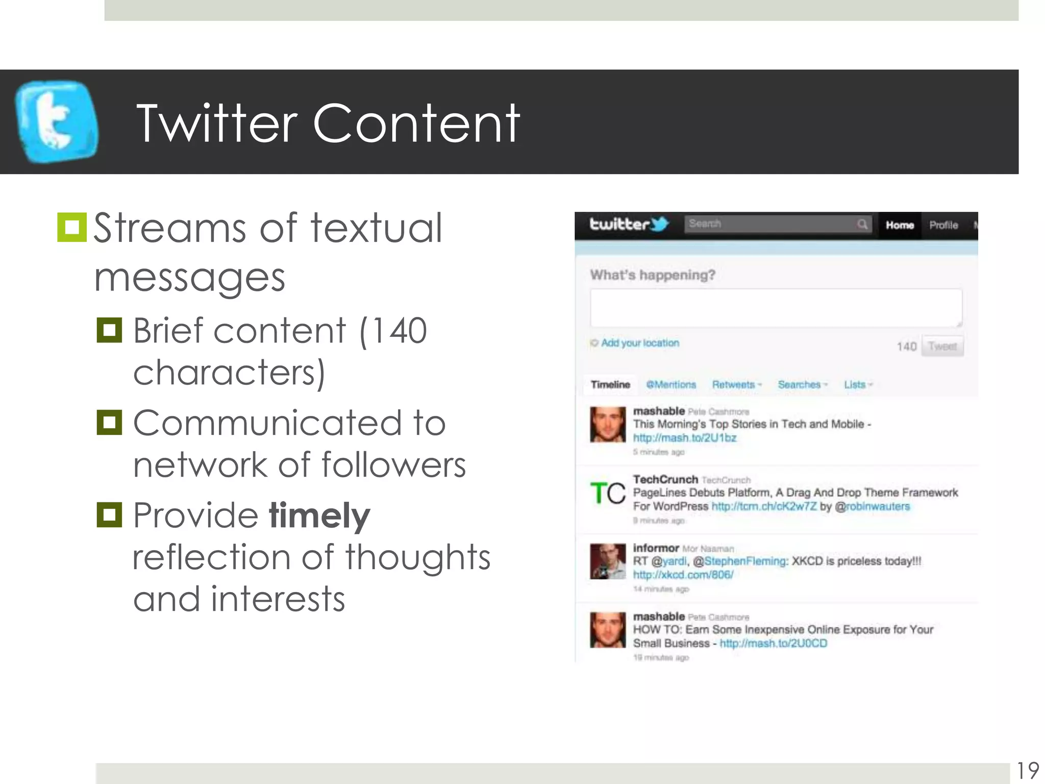 Twitter ContentStreams of textual messagesBrief content (140 characters)Communicated to network of followersProvide timely reflection of thoughts and interests19