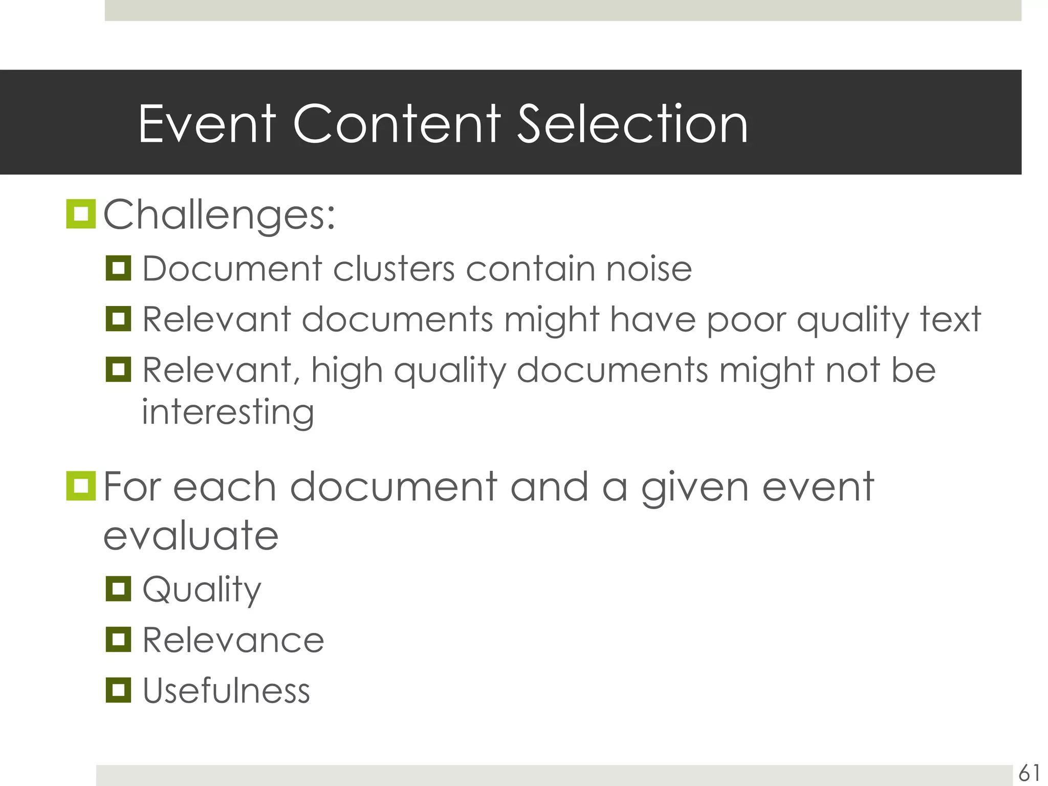Event Content SelectionChallenges:Document clusters contain noiseRelevant documents might have poor quality textRelevant, high quality documents might not be interestingFor each document and a given event evaluateQualityRelevanceUsefulness61