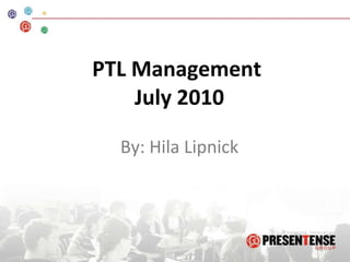 PTL Management  July 2010 By: Hila Lipnick 