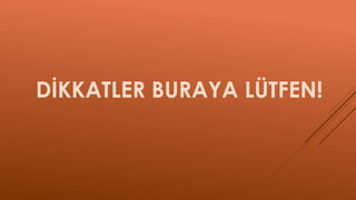 DİKKATLER BURAYA LÜTFEN!
 