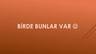 BİRDE BUNLAR VAR 
 