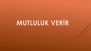 MUTLULUK VERİR
 