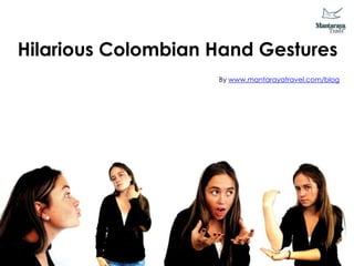 Hilarious Colombian Hand Gestures
                    By www.mantarayatravel.com/blog
 