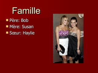 Famille P ère: Bob Mère: Susan Sœur: Haylie 