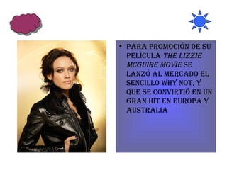 Para promoción de su película  The Lizzie McGuire Movie  se lanzó al mercado el sencillo Why Not, y que se convirtió en un gran hit en Europa y Australia  