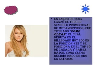 En enero de 2004 lanzó el tercer sencillo promocional de Metamorphosis fue titulado  " Come Clean " , el cual debuta en el Billboard Hot 100 en la posición #35 y se posiciona en el Top 10 de Canadá y Países Bajos.  Come Clean  recibió disco de oro en Estados  