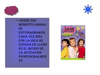 Desde ese momento ambas se entusiasmaron cada vez más con la idea de entrar de lleno en el mundo de la actuación profesionalmente  
