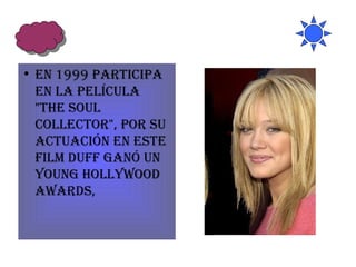 en 1999 participa en la película "The Soul Collector", por su actuación en este film Duff ganó un Young Hollywood Awards, 