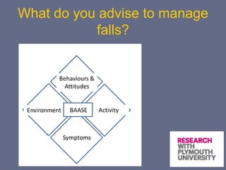 What do you advise to manage
falls?
 