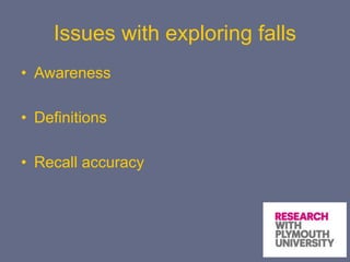 Issues with exploring falls
• Awareness
• Definitions
• Recall accuracy
 