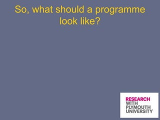 So, what should a programme
look like?
 