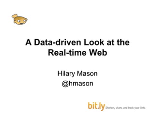 A Data-driven Look at the Real-time Web Hilary Mason @hmason 