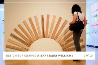 design for change hilary dana williams cm’10
 