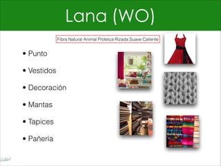 Lana (WO)
• Punto
• Vestidos
• Decoración
• Mantas
• Tapices
• Pañería
Fibra Natural Animal Proteica Rizada Suave Caliente
 