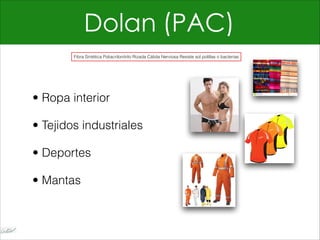 Dolan (PAC)
• Ropa interior
• Tejidos industriales
• Deportes
• Mantas
Fibra Sintética Poliacrilonitrilo Rizada Cálida Nerviosa Resiste sol polillas o bacterias
 