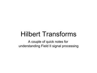 Hilbert Transforms
     A couple of quick notes for
understanding Field II signal processing
 
