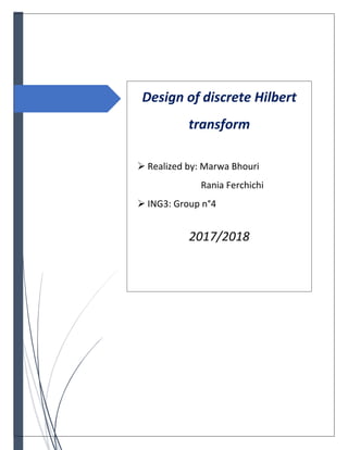 Design of discrete Hilbert
transform
➢ Realized by: Marwa Bhouri
Rania Ferchichi
➢ ING3: Group n°4
2017/2018
 