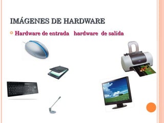 IMÁGENES DE HARDWARE Hardware de entrada   hardware  de salida 
