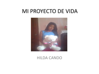 MI PROYECTO DE VIDA

HILDA CANDO

 