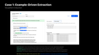 Case 1: Example-Driven Extraction
Via pattern induction
[CHI’17] SEER: Auto-Generating Information Extraction Rules from User-Specified Examples
[SIGMOD’17] Synthesizing Extraction Rules from User Examples with SEER. SIGMOD’2017
[AAAI’22 (demo)] InteractEva: A Simulation-based Evaluation Framework for Interactive AI Systems
[AAAI’22] A Simulation-Based Evaluation Framework for Interactive AI Systems and Its Application.
IBM Watson Discovery (Beta in Plus since Oct. 2021) http://ibm.biz/SEER_IE, https://ibm.biz/WDSPressReleaseNov
 