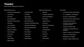 Thanks!
IBM (including interns):
• Shivakumar Vaithyanathan
• Lucian Popa
• Ron Fagin
• Sriram Raghavan
• Rajasekar Krishnamurthy
• Fred Reiss
• Laura Chiticariu
• Benny Kimelfeld
• Mauricio Hernadez
• Eser Kandogan
• Huaiyu Zhu
• Kun Qian
• Dakuo Wang
• Maeda Hanafi
Many amazing collaborators and interns …
Apple (including interns):
• Ihab Ilyas
• Theodoros Rekatsinas
• Umar Farooq Minhas
• Ali Mousavi
• Jefferey Pound
• Anil Pacaci
• Shihabur R. Chowdhury
• Hongyu Ren
• Jason Mohoney
• Kun Qian
• Yiwen Sun
• Yisi Sang
• Saloni Potdar
• … …
Universities:
• Azza Abouzeid (NYU-Abu Dhabi)
• H. V. Jagadish (U. Of Michigan)
• Fei Xia (U. Of Washington)
• Kevin Chen-Chuan Chang (UIUC)
• ChengXiang Zhai (UIUC)
• Domenico Lembo(Sapienza
University of Rome)
• Dragomir R. Radev (Yale)
• Jonathan K. Kummerfeld (U. Of
Michigan)
• Walter S. Lasecki (U. Of Michigan)
• Toby Li (U. of Notre Dame)
• Rishabh Iyer (UT Dallas)
• Eduard C. Dragut (Temple Univ.)
• … ….
• Douglas Burdick’
• Alan Akbik
• Nancy Wang
• Prithiviraj Sen
• Marina Danilevsky
• Poornima Chozhiyath Raman
• Sudarshan Rangarajan
• Ramiya Venkatachalam
• Kiran Kate
• Eyal Shnarch
• Ishan Jindal
• Yiwei Yang
• Nikita Bhutani
• … ….
 