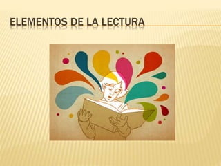 ELEMENTOS DE LA LECTURA
 
