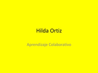 Hilda Ortiz
Aprendizaje Colaborativo
 