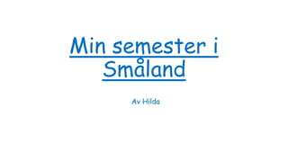 Min semester i
Småland
Av Hilda
 